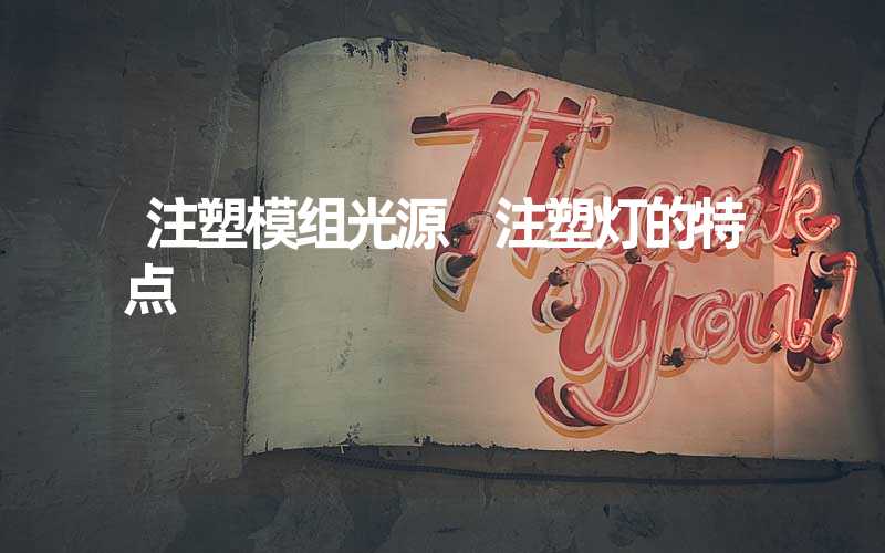 注塑模组光源 注塑灯的特点